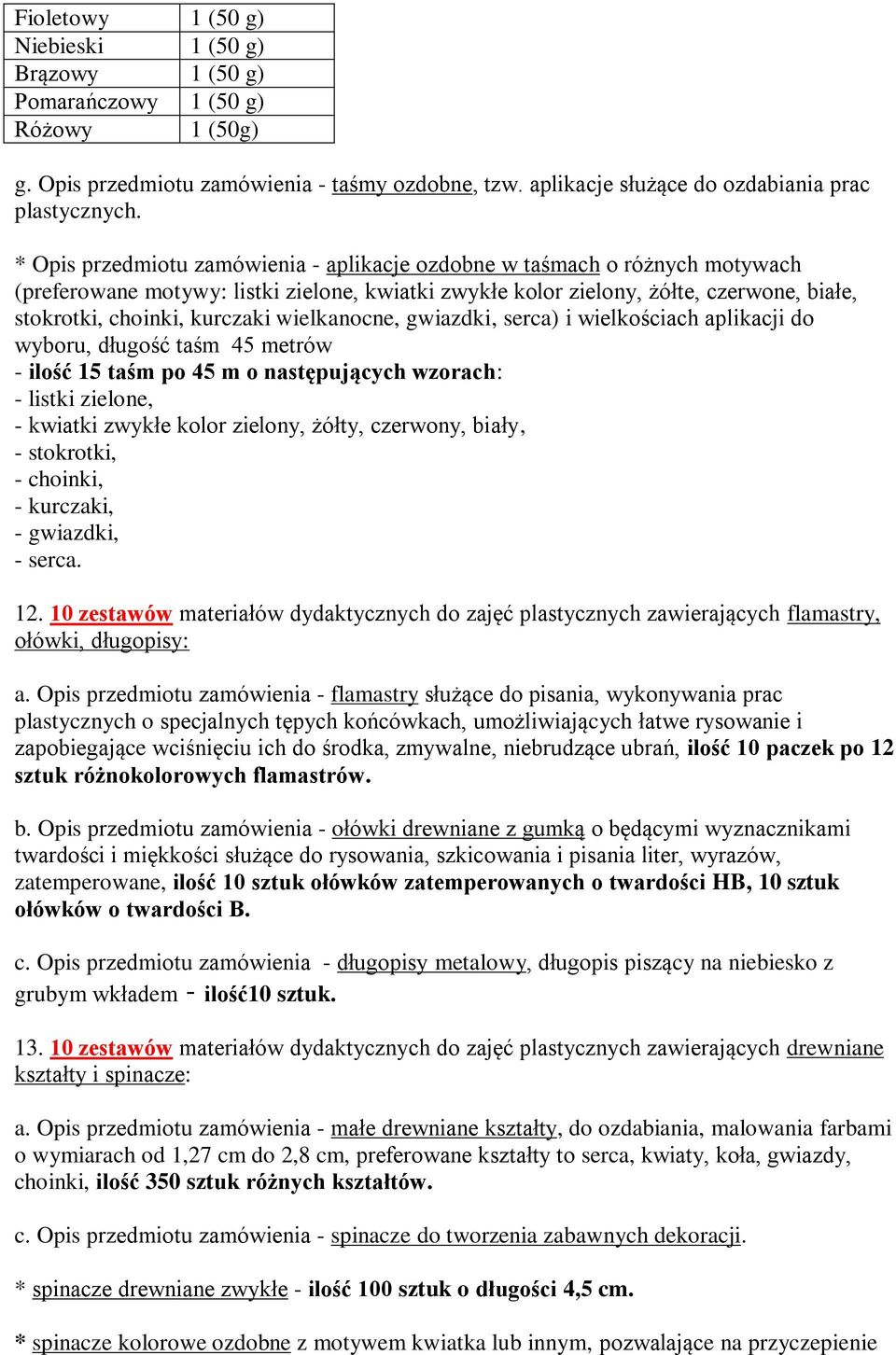 wielkanocne, gwiazdki, serca) i wielkościach aplikacji do wyboru, długość taśm 45 metrów - ilość 15 taśm po 45 m o następujących wzorach: - listki zielone, - kwiatki zwykłe kolor zielony, żółty,