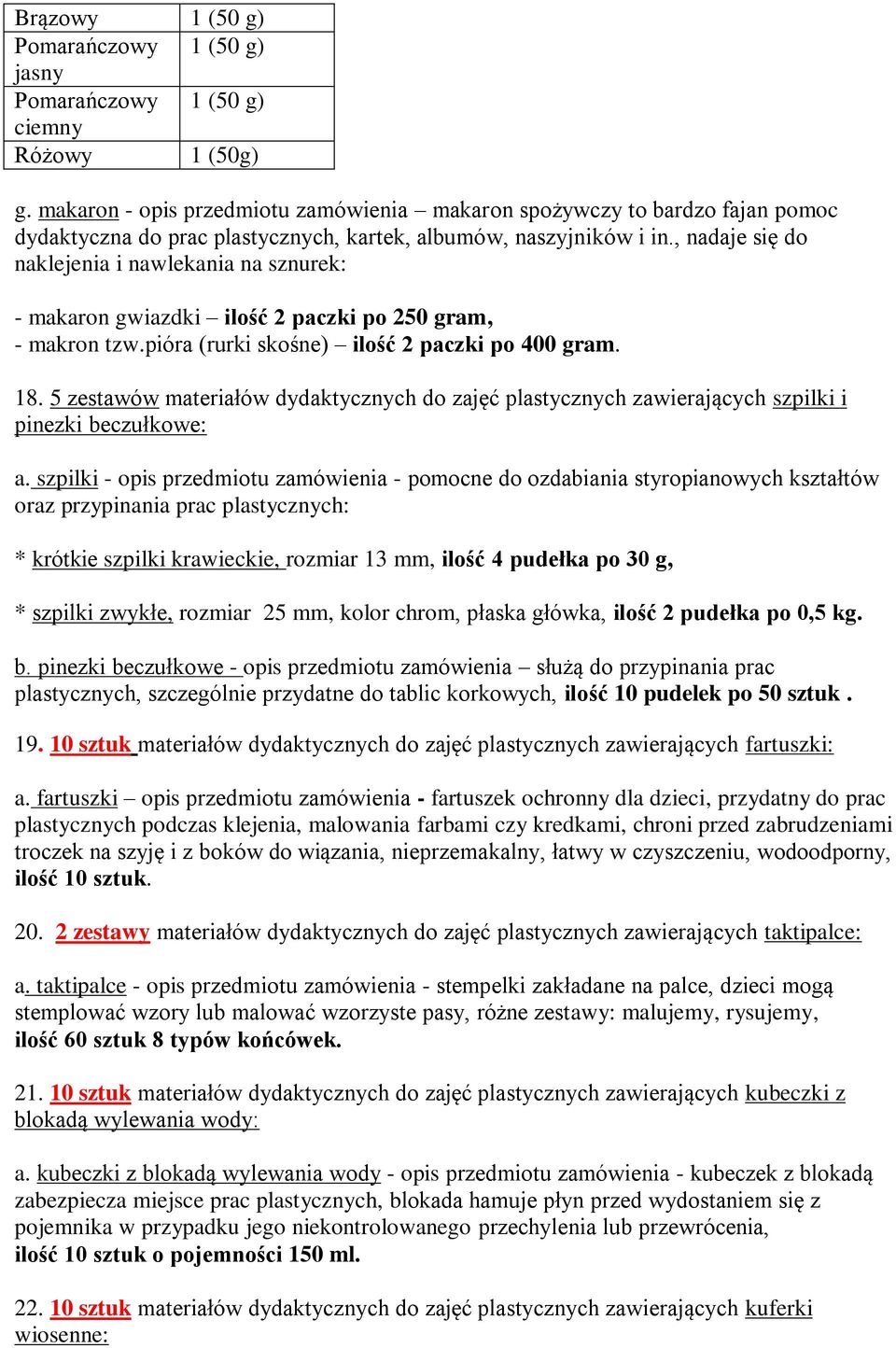 , nadaje się do naklejenia i nawlekania na sznurek: - makaron gwiazdki ilość 2 paczki po 250 gram, - makron tzw.pióra (rurki skośne) ilość 2 paczki po 400 gram. 18.