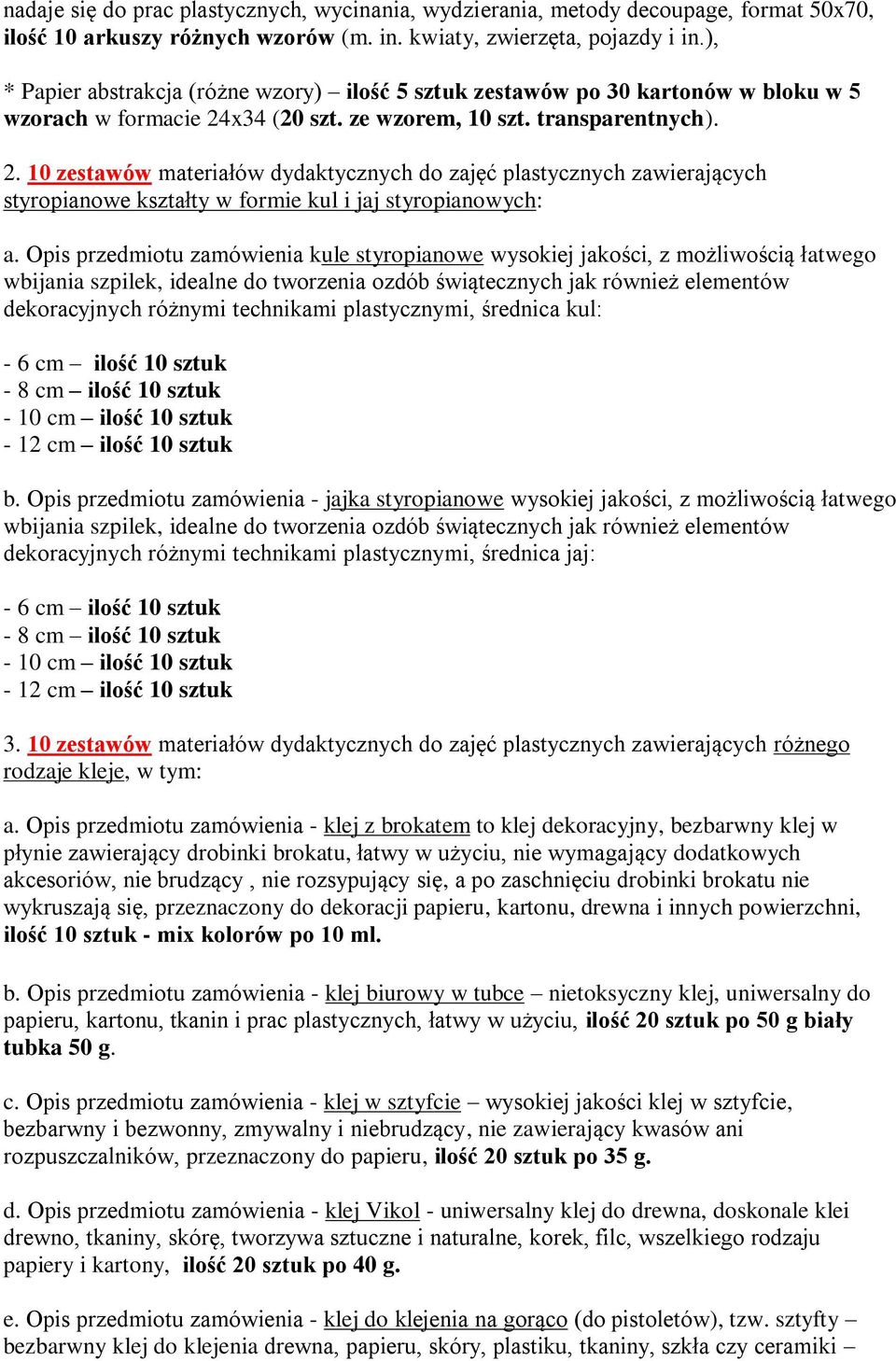 x34 (20 szt. ze wzorem, 10 szt. transparentnych). 2. 10 zestawów materiałów dydaktycznych do zajęć plastycznych zawierających styropianowe kształty w formie kul i jaj styropianowych: a.