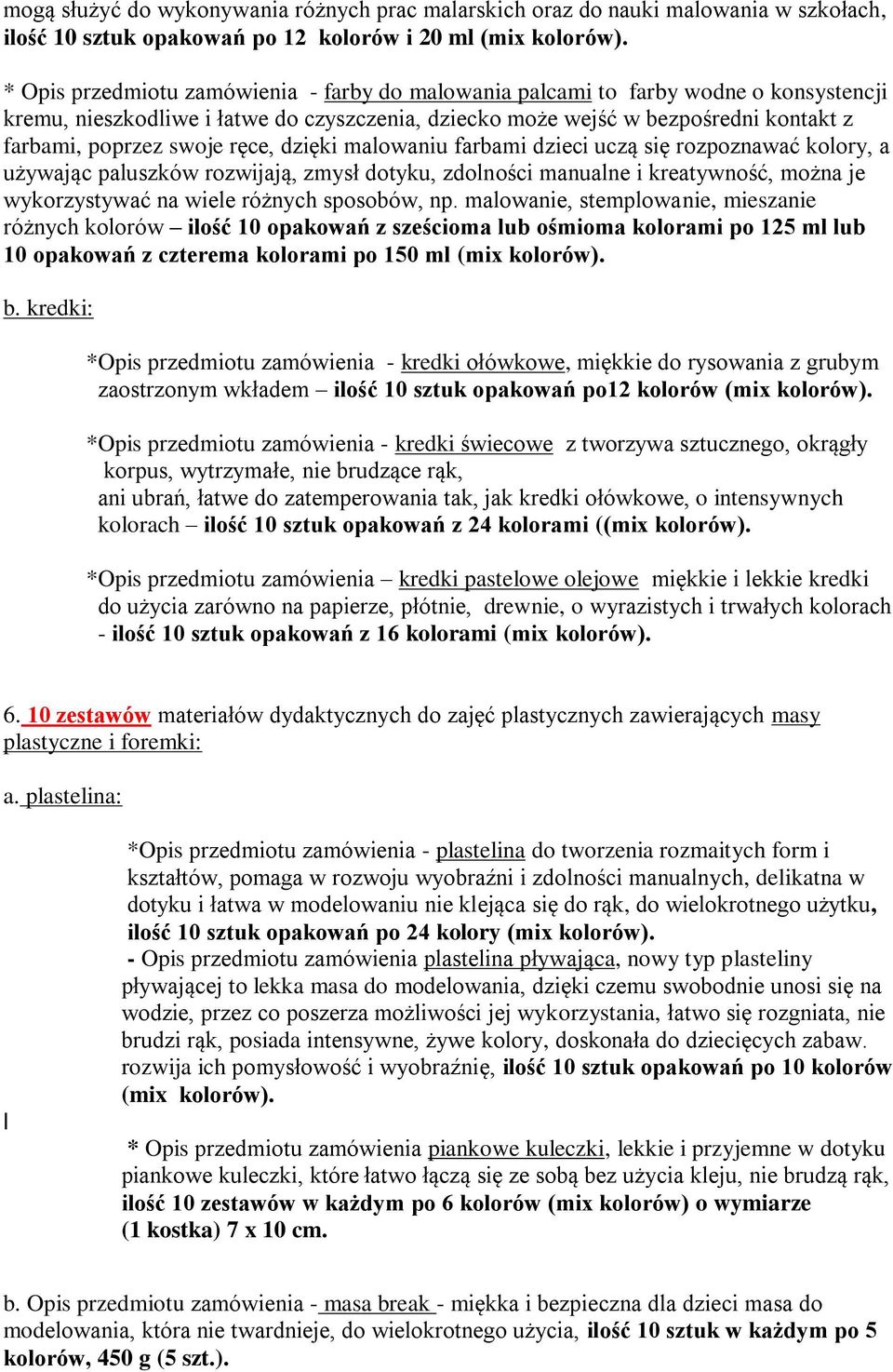 ręce, dzięki malowaniu farbami dzieci uczą się rozpoznawać kolory, a używając paluszków rozwijają, zmysł dotyku, zdolności manualne i kreatywność, można je wykorzystywać na wiele różnych sposobów, np.