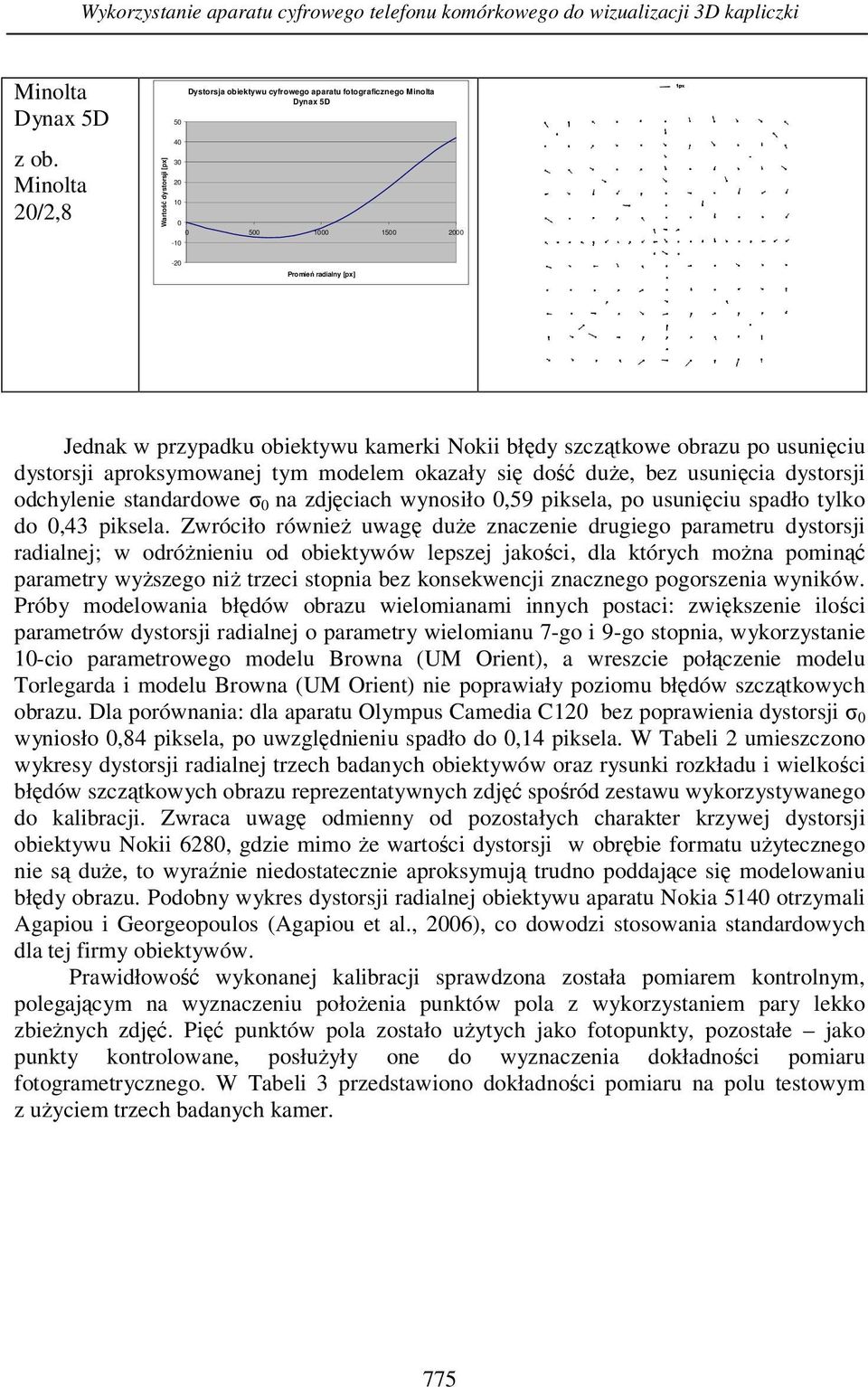 obiektywu kamerki Nokii błędy szczątkowe obrazu po usunięciu dystorsji aproksymowanej tym modelem okazały się dość duże, bez usunięcia dystorsji odchylenie standardowe σ 0 na zdjęciach wynosiło 0,59