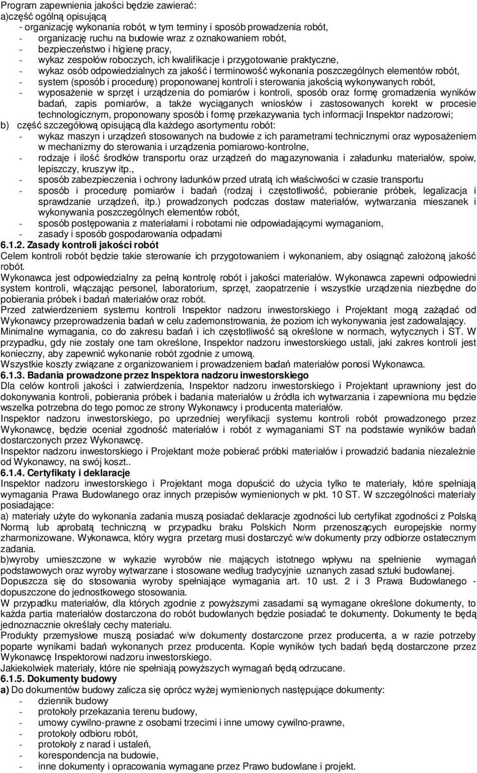 elementów robót, - system (sposób i procedurę) proponowanej kontroli i sterowania jakością wykonywanych robót, - wyposażenie w sprzęt i urządzenia do pomiarów i kontroli, sposób oraz formę