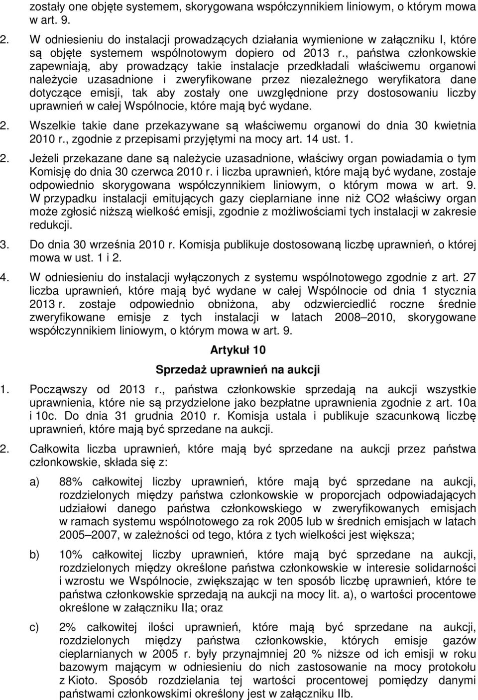 , państwa członkowskie zapewniają, aby prowadzący takie instalacje przedkładali właściwemu organowi należycie uzasadnione i zweryfikowane przez niezależnego weryfikatora dane dotyczące emisji, tak