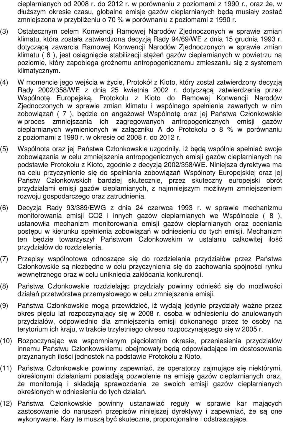 (3) Ostatecznym celem Konwencji Ramowej Narodów Zjednoczonych w sprawie zmian klimatu, która została zatwierdzona decyzją Rady 94/69/WE z dnia 15 grudnia 1993 r.