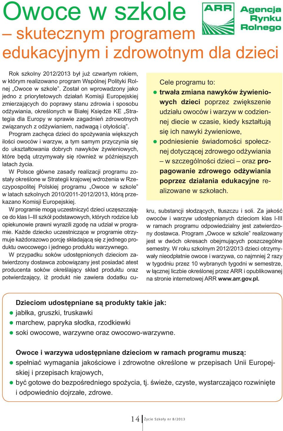 poprzez dzia ania edukacyjne realizowane w szko ach. Rok szkolny 2012/2013 by ju czwartym rokiem, w którym realizowano program Wspólnej Polityki Rolnej Owoce w szkole.