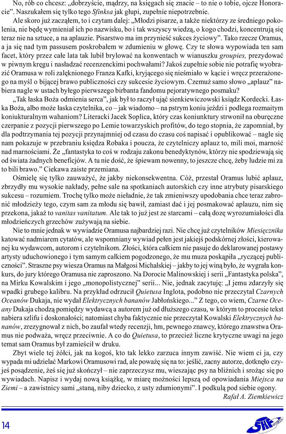 nie na sztuce, a na aplauzie. Pisarstwo ma im przynieœæ sukces yciowy. Tako rzecze Oramus, a ja siê nad tym passusem poskroba³em w zdumieniu w g³owê.