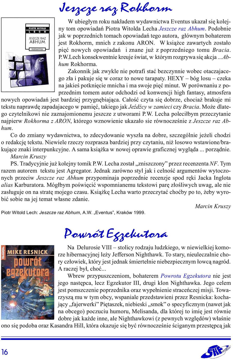 P.W.Lech konsekwentnie kreuje œwiat, w którym rozgrywa siê akcja...abhum Rokhorma. Zakonnik jak zwykle nie potrafi staæ bezczynnie wobec otaczajacego z³a i pakuje siê w coraz to nowe tarapaty.