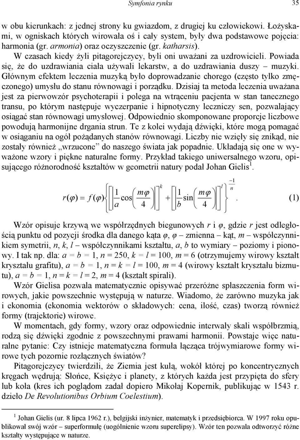 Głównym efektem leczenia muzyką było doprowadzanie chorego (często tylko zmęczonego) umysłu do stanu równowagi i porządku.