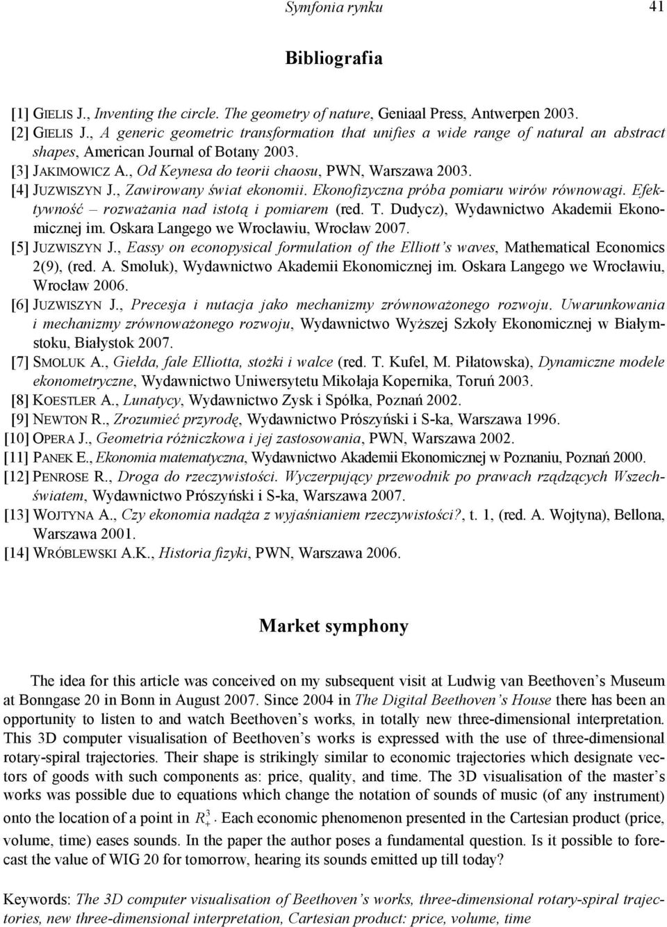 [4] JUZWISZYN J., Zawirowany świat ekonomii. Ekonofizyczna próba pomiaru wirów równowagi. Efektywność rozważania nad istotą i pomiarem (red. T. Dudycz), Wydawnictwo Akademii Ekonomicznej im.