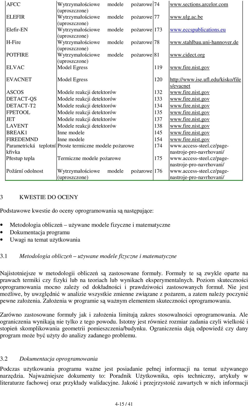 de (uproszczone) POTFIRE Wytrzymałościowe modele poŝarowe 81 www.cidect.org (uproszczone) ELVAC Model Egress 119 www.fire.nist.gov EVACNET Model Egress 120 http://www.ise.ufl.