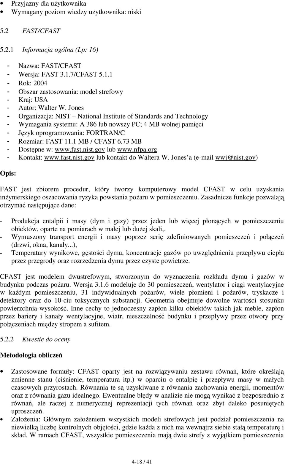 1 MB / CFAST 6.73 MB - Dostępne w: www.fast.nist.gov lub www.nfpa.org - Kontakt: www.fast.nist.gov lub kontakt do Waltera W. Jones a (e-mail wwj@nist.