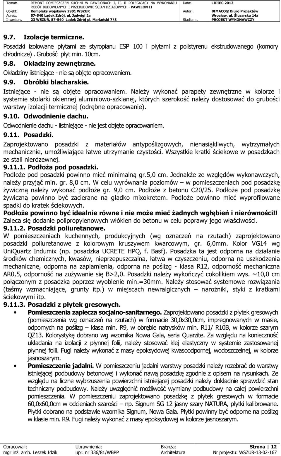 Należy wykonać parapety zewnętrzne w kolorze i systemie stolarki okiennej aluminiowo-szklanej, których szerokość należy dostosować do grubości warstwy izolacji termicznej (odrębne opracowanie). 9.10.