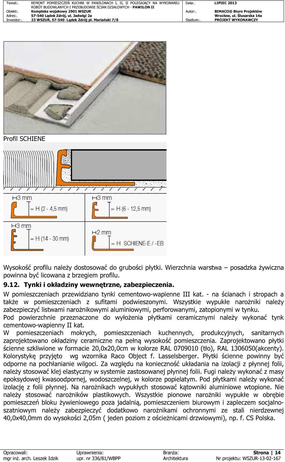 Wszystkie wypukłe narożniki należy zabezpieczyć listwami narożnikowymi aluminiowymi, perforowanymi, zatopionymi w tynku.