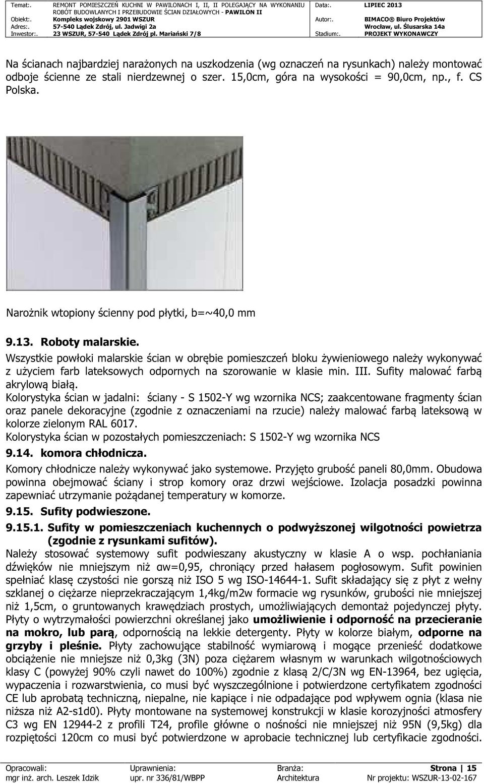 Wszystkie powłoki malarskie ścian w obrębie pomieszczeń bloku żywieniowego należy wykonywać z użyciem farb lateksowych odpornych na szorowanie w klasie min. III. Sufity malować farbą akrylową białą.