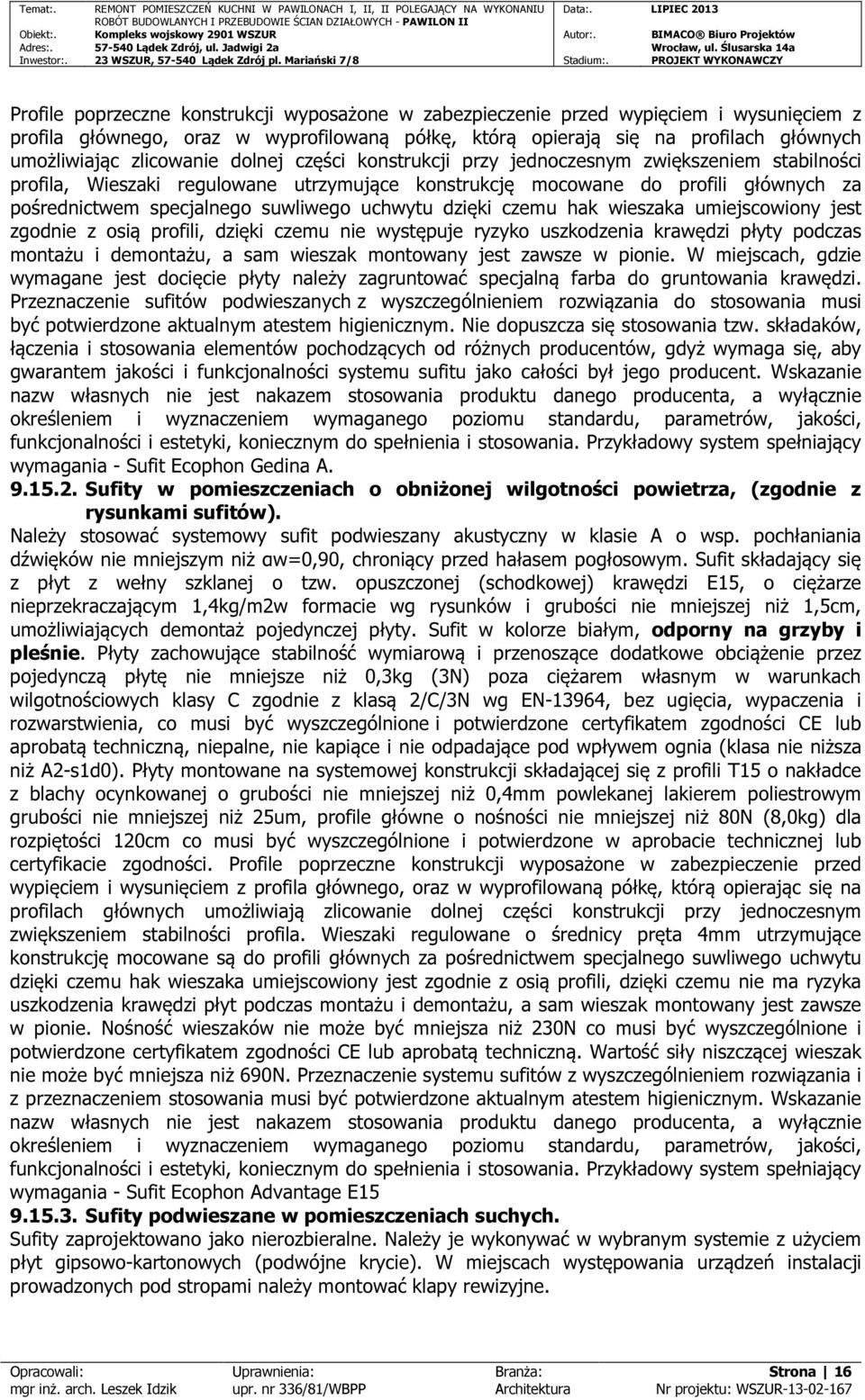 suwliwego uchwytu dzięki czemu hak wieszaka umiejscowiony jest zgodnie z osią profili, dzięki czemu nie występuje ryzyko uszkodzenia krawędzi płyty podczas montażu i demontażu, a sam wieszak