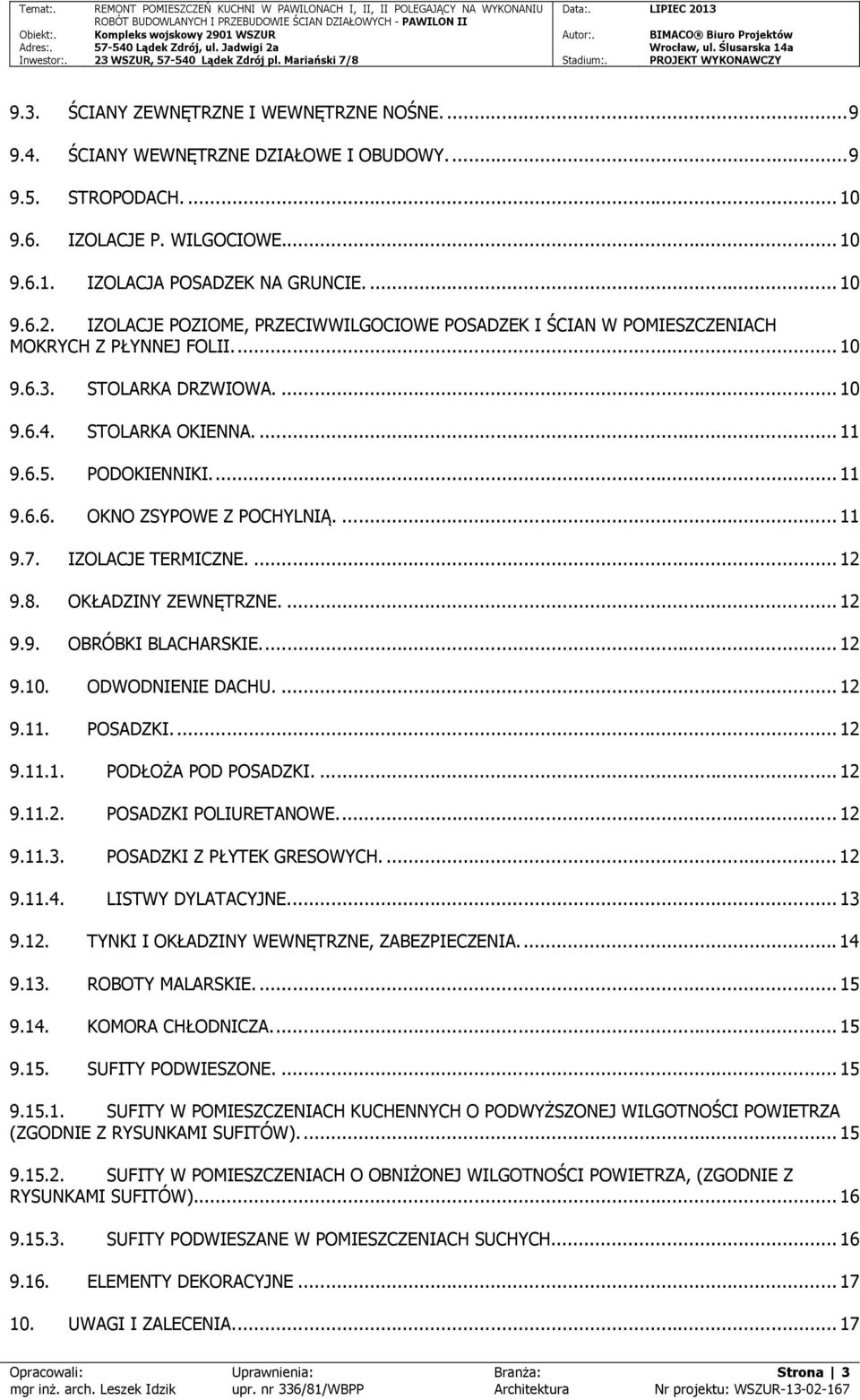 ... 11 9.7. IZOLACJE TERMICZNE.... 12 9.8. OKŁADZINY ZEWNĘTRZNE.... 12 9.9. OBRÓBKI BLACHARSKIE.... 12 9.10. ODWODNIENIE DACHU.... 12 9.11. POSADZKI.... 12 9.11.1. PODŁOŻA POD POSADZKI.... 12 9.11.2. POSADZKI POLIURETANOWE.