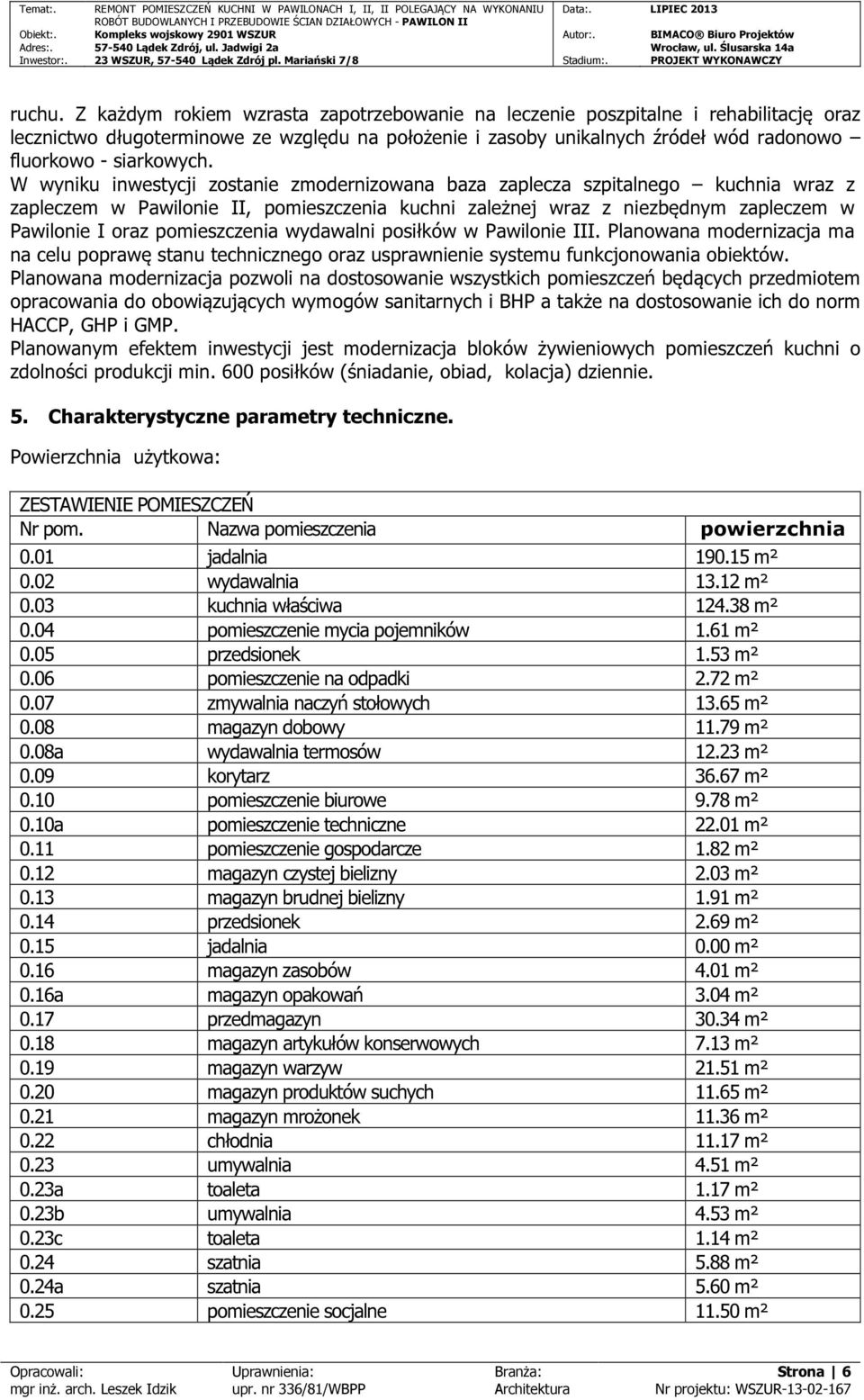 W wyniku inwestycji zostanie zmodernizowana baza zaplecza szpitalnego kuchnia wraz z zapleczem w Pawilonie II, pomieszczenia kuchni zależnej wraz z niezbędnym zapleczem w Pawilonie I oraz