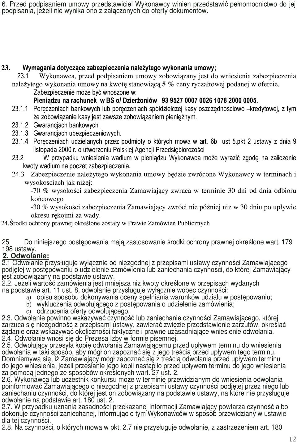 1 Wykonawca, przed podpisaniem umowy zobowiązany jest do wniesienia zabezpieczenia naleŝytego wykonania umowy na kwotę stanowiącą 5 % ceny ryczałtowej podanej w ofercie.