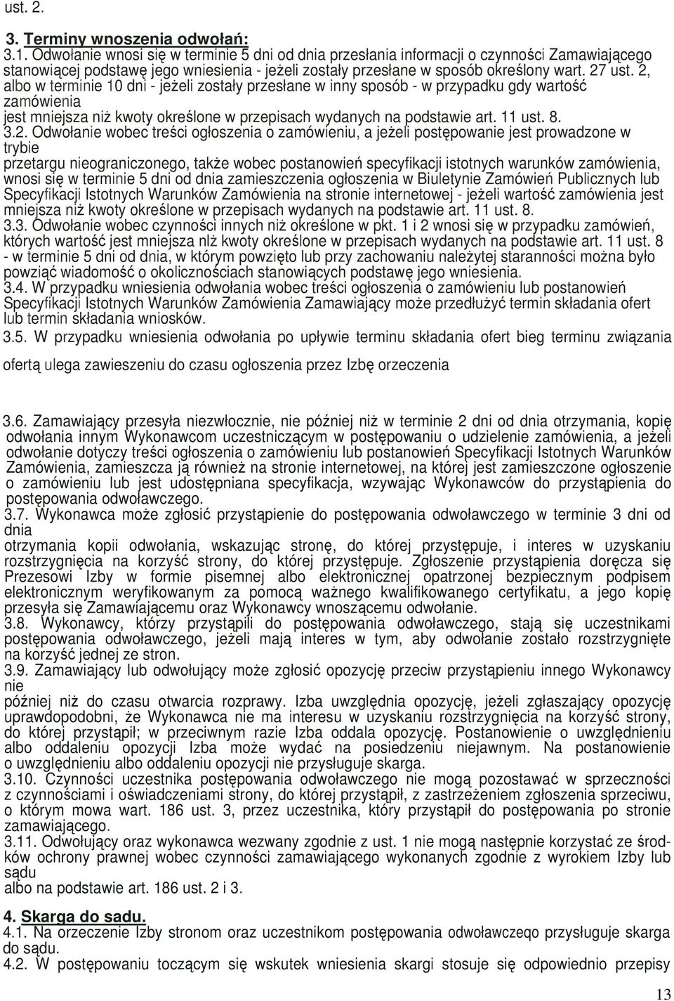 2, albo w terminie 10 dni - jeŝeli zostały przesłane w inny sposób - w przypadku gdy wartość zamówienia jest mniejsza niŝ kwoty określone w przepisach wydanych na podstawie art. 11 ust. 8. 3.2.