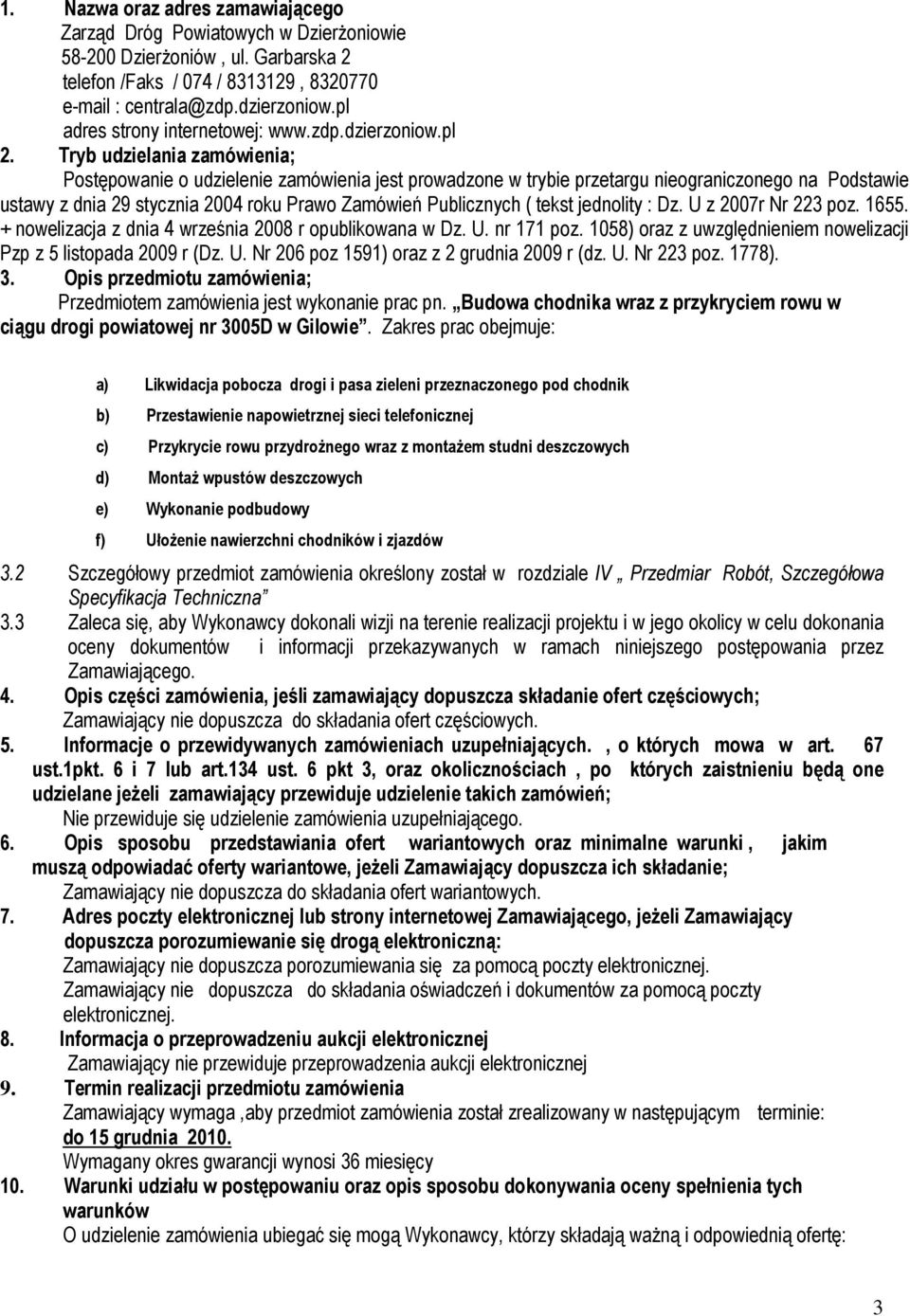 Tryb udzielania zamówienia; Postępowanie o udzielenie zamówienia jest prowadzone w trybie przetargu nieograniczonego na Podstawie ustawy z dnia 29 stycznia 2004 roku Prawo Zamówień Publicznych (