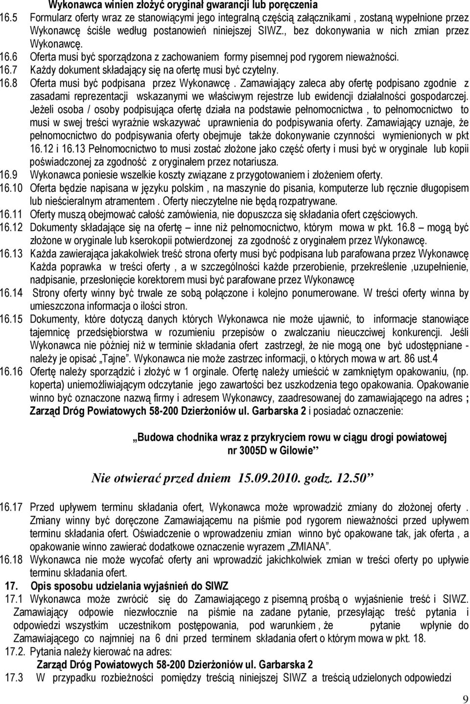 , bez dokonywania w nich zmian przez Wykonawcę. 16.6 Oferta musi być sporządzona z zachowaniem formy pisemnej pod rygorem niewaŝności. 16.7 KaŜdy dokument składający się na ofertę musi być czytelny.