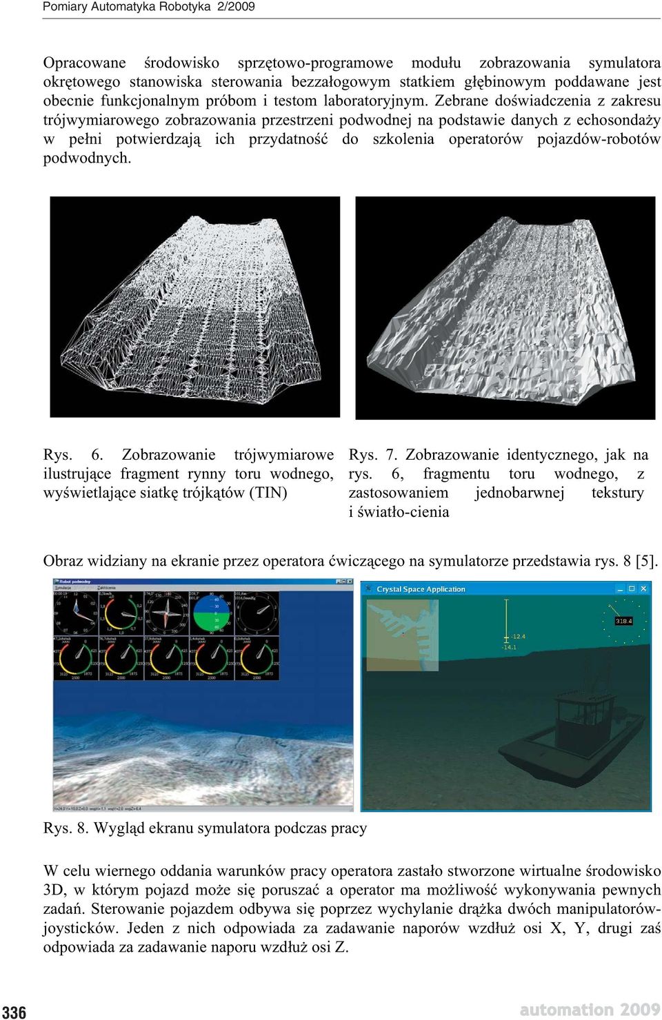 Zebrane dowiadczenia z zakresu trójwymiarowego zobrazowania przestrzeni podwodnej na podstawie danych z echosonday w peni potwierdzaj ich przydatno do szkolenia operatorów pojazdów-robotów podwodnych.