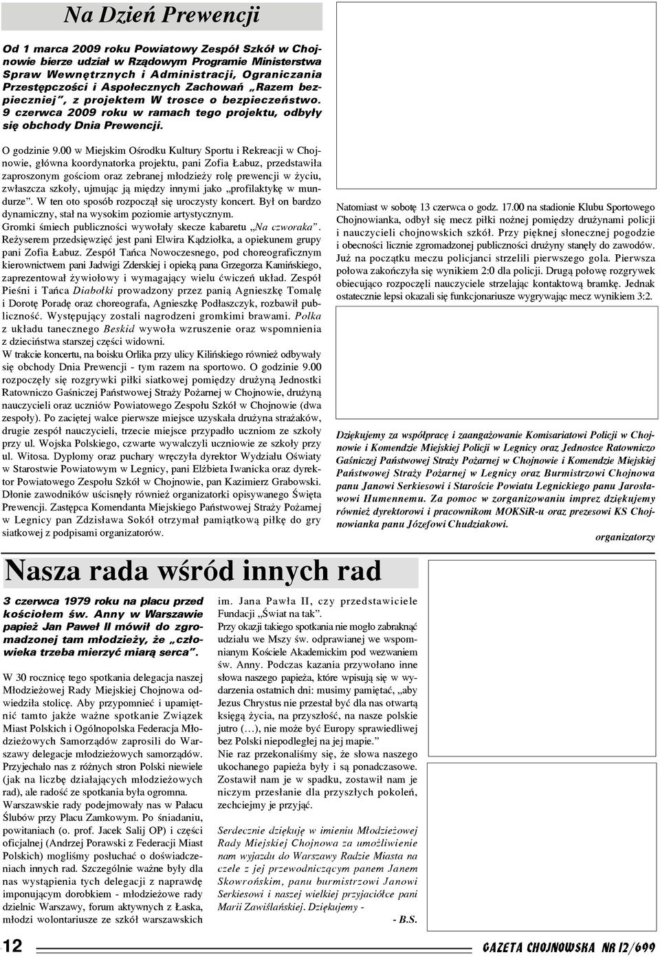 00 w Miejskim Oœrodku Kultury Sportu i Rekreacji w Chojnowie, g³ówna koordynatorka projektu, pani Zofia abuz, przedstawi³a zaproszonym goœciom oraz zebranej m³odzie y rolê prewencji w yciu, zw³aszcza