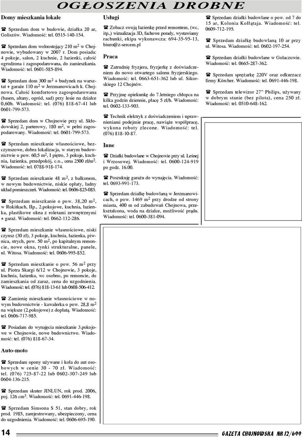 Sprzedam dom 300 m 2 + budynek na warsztat + gara e 110 m 2 w Jerzmanowicach k. Chojnowa. Ca³oœæ komfortowo zagospodarowana (basen, altany, ogród, sad) przy lesie na dzia³ce 0,60h. Wiadomoœæ: tel.