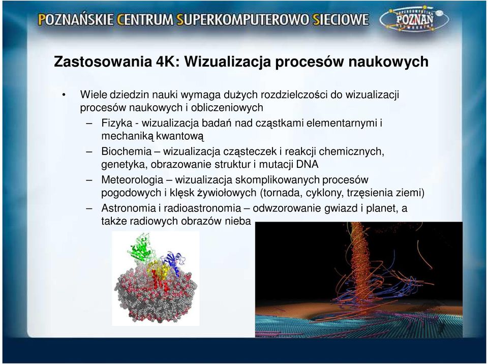 reakcji chemicznych, genetyka, obrazowanie struktur i mutacji DNA Meteorologia wizualizacja skomplikowanych procesów pogodowych i