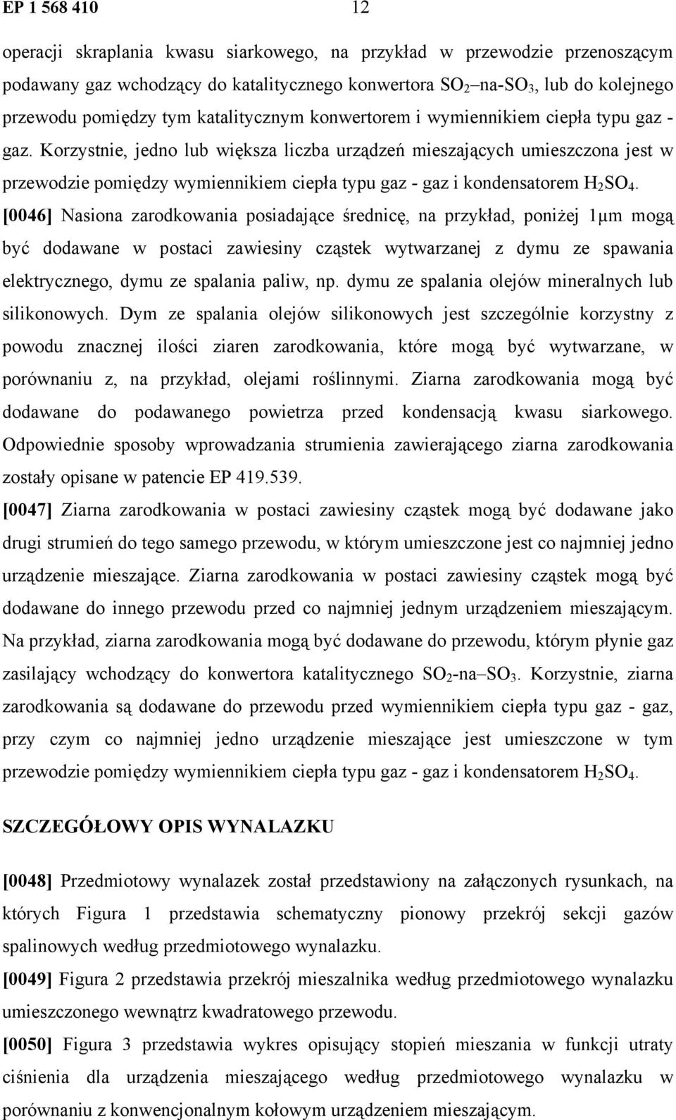 Korzystnie, jedno lub większa liczba urządzeń mieszających umieszczona jest w przewodzie pomiędzy wymiennikiem ciepła typu gaz - gaz i kondensatorem H 2 SO 4.