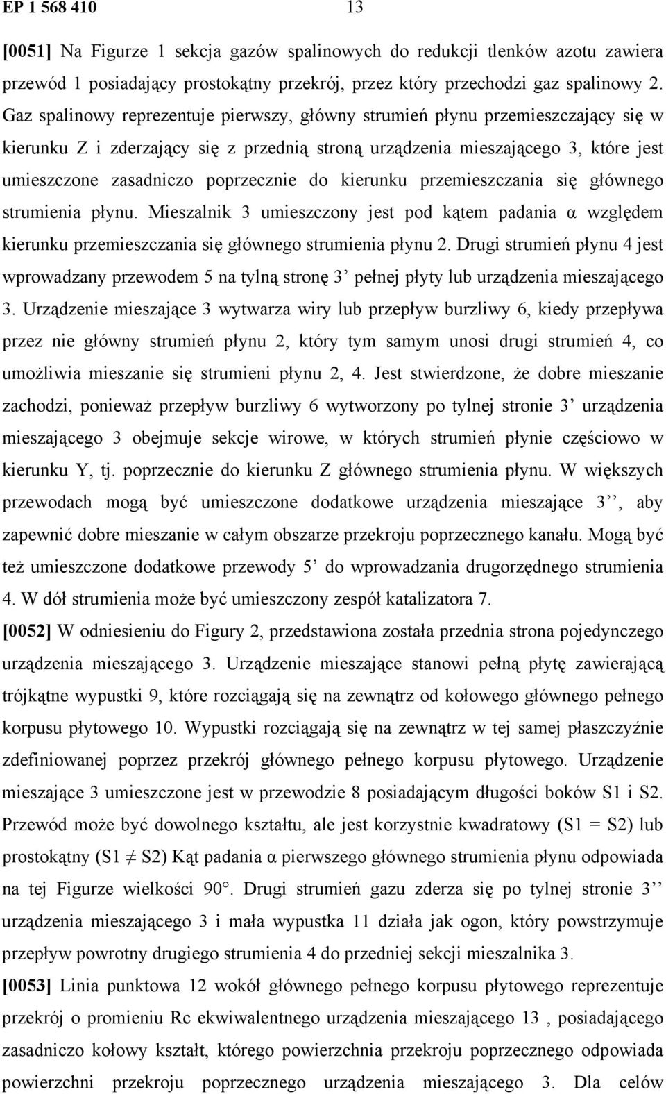 poprzecznie do kierunku przemieszczania się głównego strumienia płynu. Mieszalnik 3 umieszczony jest pod kątem padania α względem kierunku przemieszczania się głównego strumienia płynu 2.