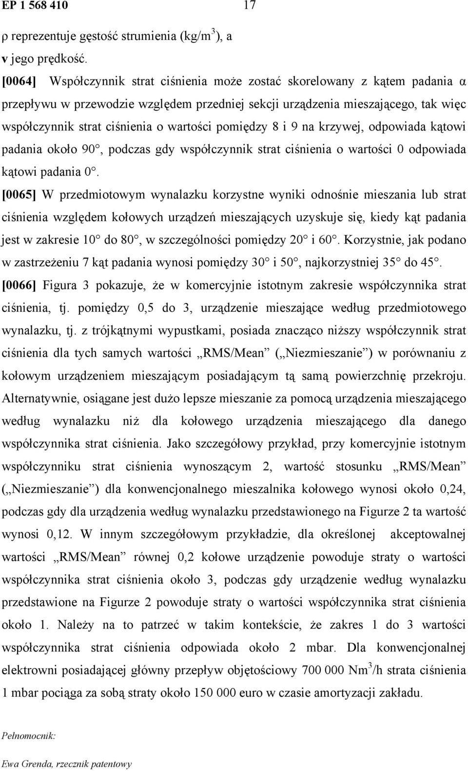 wartości pomiędzy 8 i 9 na krzywej, odpowiada kątowi padania około 90, podczas gdy współczynnik strat ciśnienia o wartości 0 odpowiada kątowi padania 0.