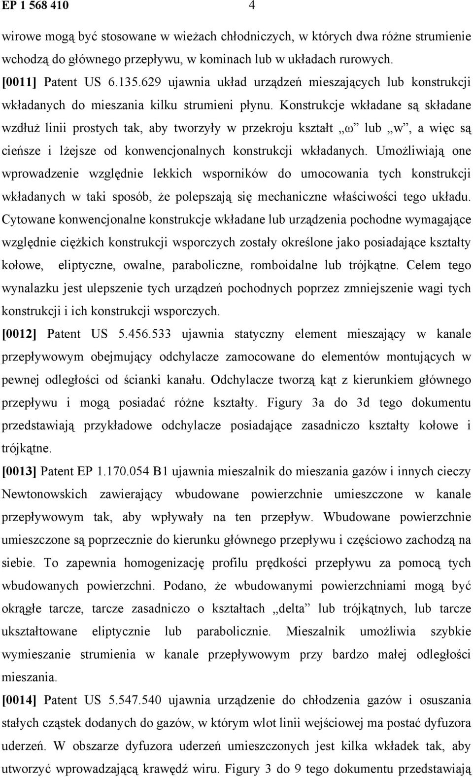 Konstrukcje wkładane są składane wzdłuż linii prostych tak, aby tworzyły w przekroju kształt ω lub w, a więc są cieńsze i lżejsze od konwencjonalnych konstrukcji wkładanych.