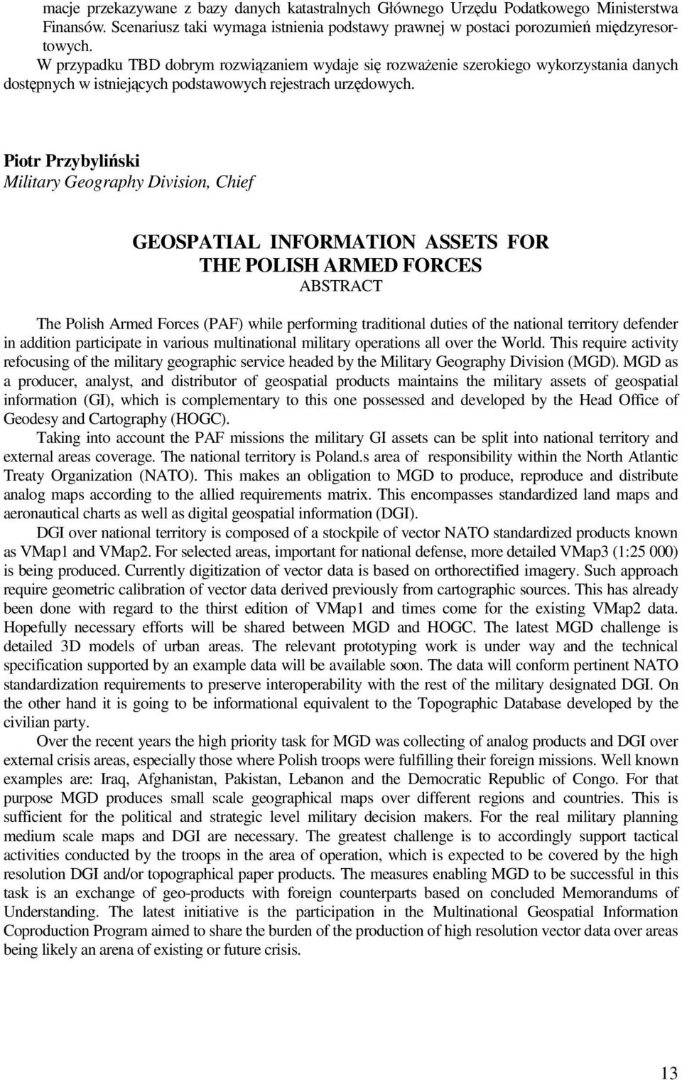 Piotr Przybyliński Military Geography Division, Chief GEOSPATIAL INFORMATION ASSETS FOR THE POLISH ARMED FORCES ABSTRACT The Polish Armed Forces (PAF) while performing traditional duties of the