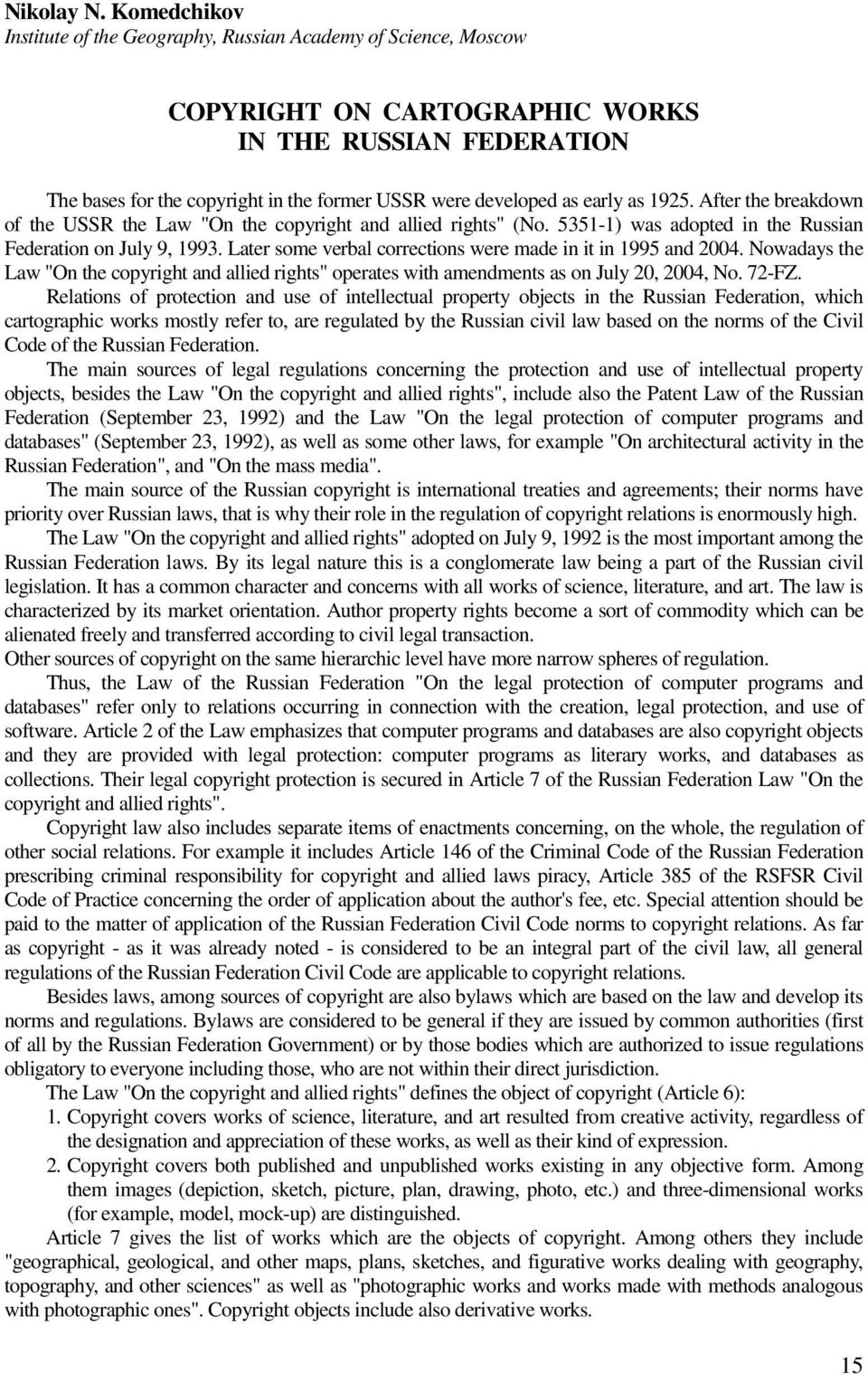 early as 1925. After the breakdown of the USSR the Law "On the copyright and allied rights" (No. 5351-1) was adopted in the Russian Federation on July 9, 1993.