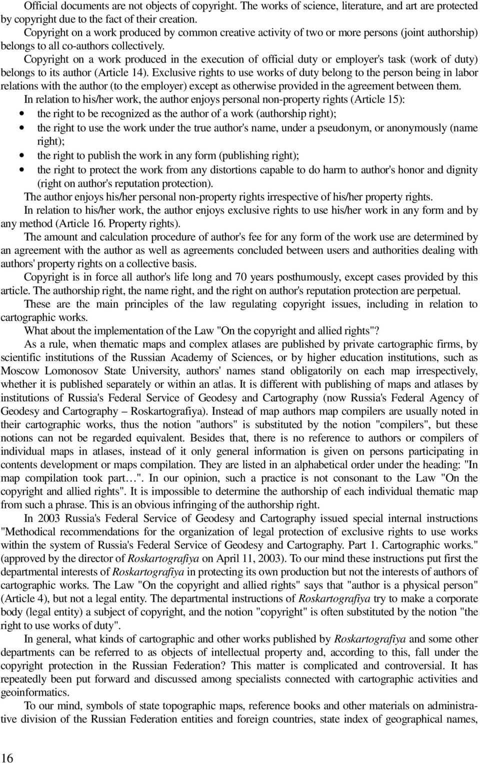 Copyright on a work produced in the execution of official duty or employer's task (work of duty) belongs to its author (Article 14).