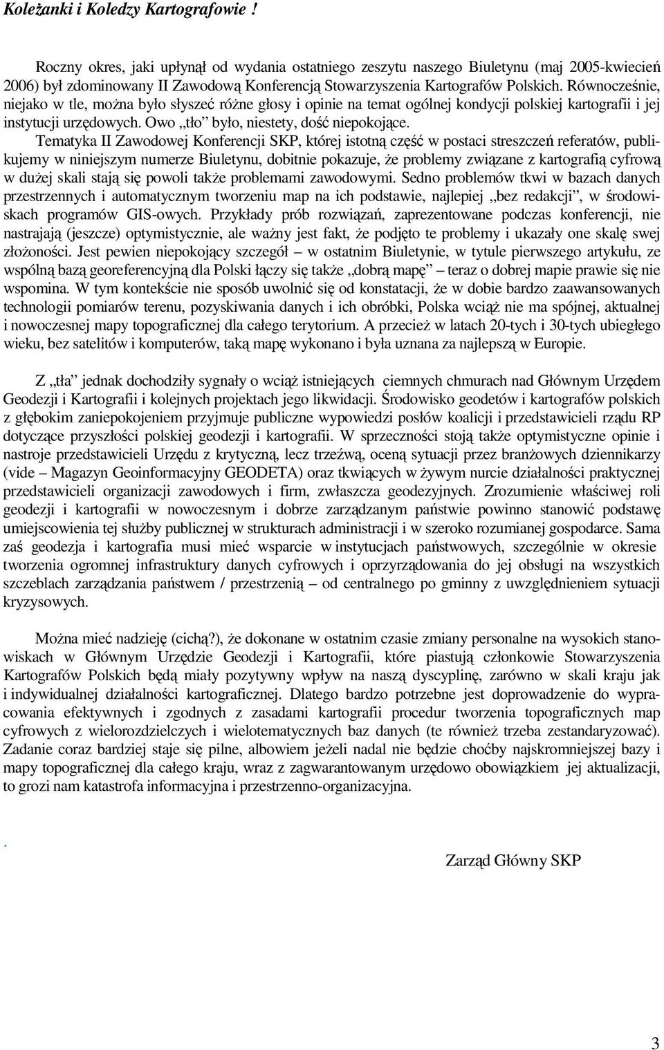 Równocześnie, niejako w tle, moŝna było słyszeć róŝne głosy i opinie na temat ogólnej kondycji polskiej kartografii i jej instytucji urzędowych. Owo tło było, niestety, dość niepokojące.