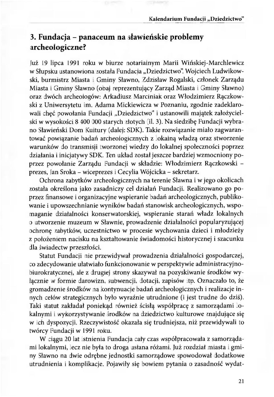 Wojciech Ludwikowski, burmistrz Miasta i Gminy Sławno, Zdzisław Rogalski, członek Zarządu Miasta i Gminy Sławno (obaj reprezentujący Zarząd Miasta i Gminy Sławno) oraz dwóch archeologów: Arkadiusz