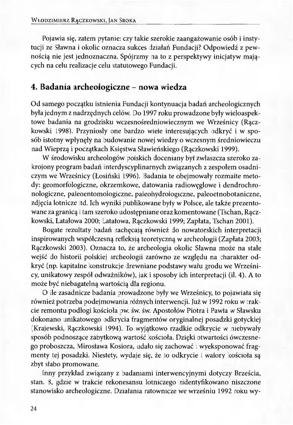 Badania archeologiczne - nowa wiedza Od samego początku istnienia Fundacji kontynuacja badań archeologicznych była jednym z nadrzędnych celów.