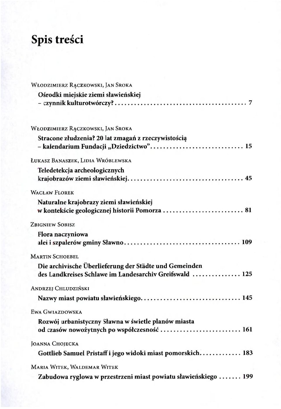 krajobrazy ziemi sławieńskiej w kontekście geologicznej historii Pomorza 81 ZBIGNIEW SOBISZ Flora naczyniowa alei i szpalerów gminy Sławno 109 MARTIN SCHOEBEL Die archiyische Uberlieferung der Stadte