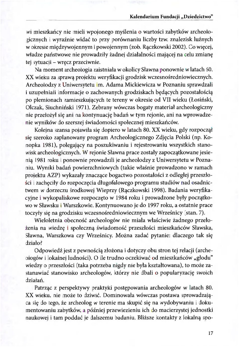 Na moment archeologia zaistniała w okolicy Sławna ponownie w latach 60. XX wieku za sprawą projektu weryfikacji grodzisk wczesnośredniowiecznych. Archeolodzy z Uniwersytetu im.