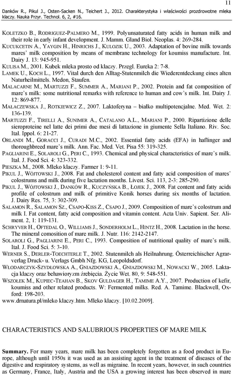 Adaptation of bovine milk towards mares milk composition by means of membrane technology for koumiss manufacture. Int. Dairy J. 13: 945-951. KULISA M., 2001. Kubek mleka prosto od klaczy. Przegl.