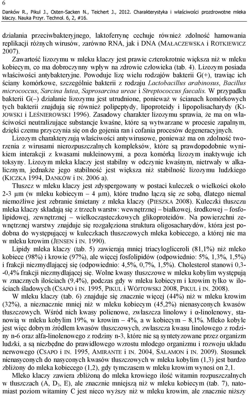 ROTKIEWICZ 2007). Zawartość lizozymu w mleku klaczy jest prawie czterokrotnie większa niż w mleku kobiecym, co ma dobroczynny wpływ na zdrowie człowieka (tab. 4).