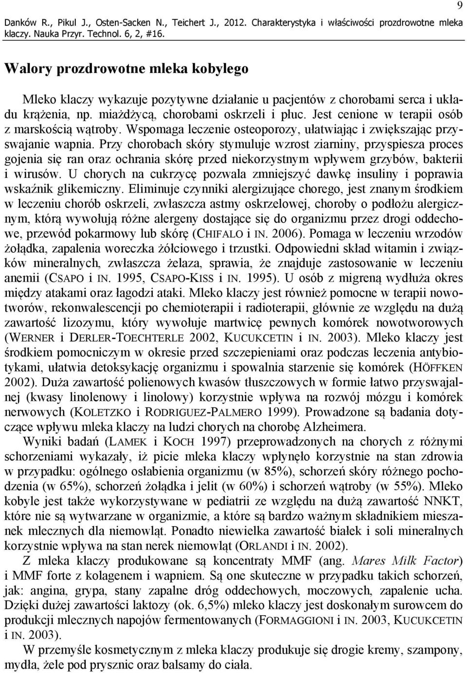 miażdżycą, chorobami oskrzeli i płuc. Jest cenione w terapii osób z marskością wątroby. Wspomaga leczenie osteoporozy, ułatwiając i zwiększając przyswajanie wapnia.