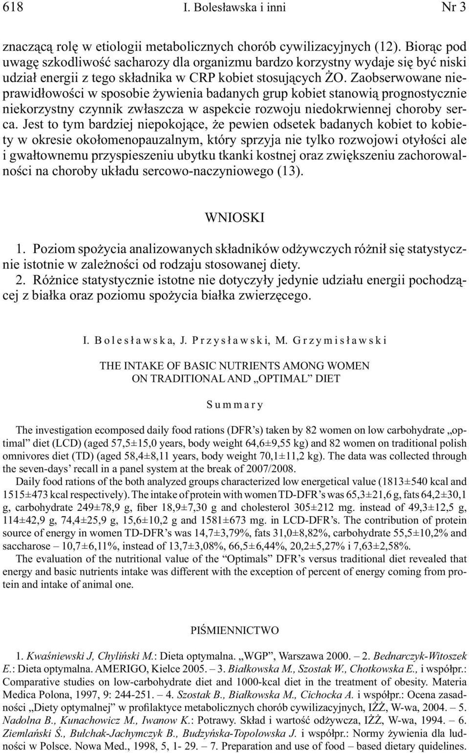 Zaobserwowane nieprawidłowości w sposobie żywienia badanych grup kobiet stanowią prognostycznie niekorzystny czynnik zwłaszcza w aspekcie rozwoju niedokrwiennej choroby serca.