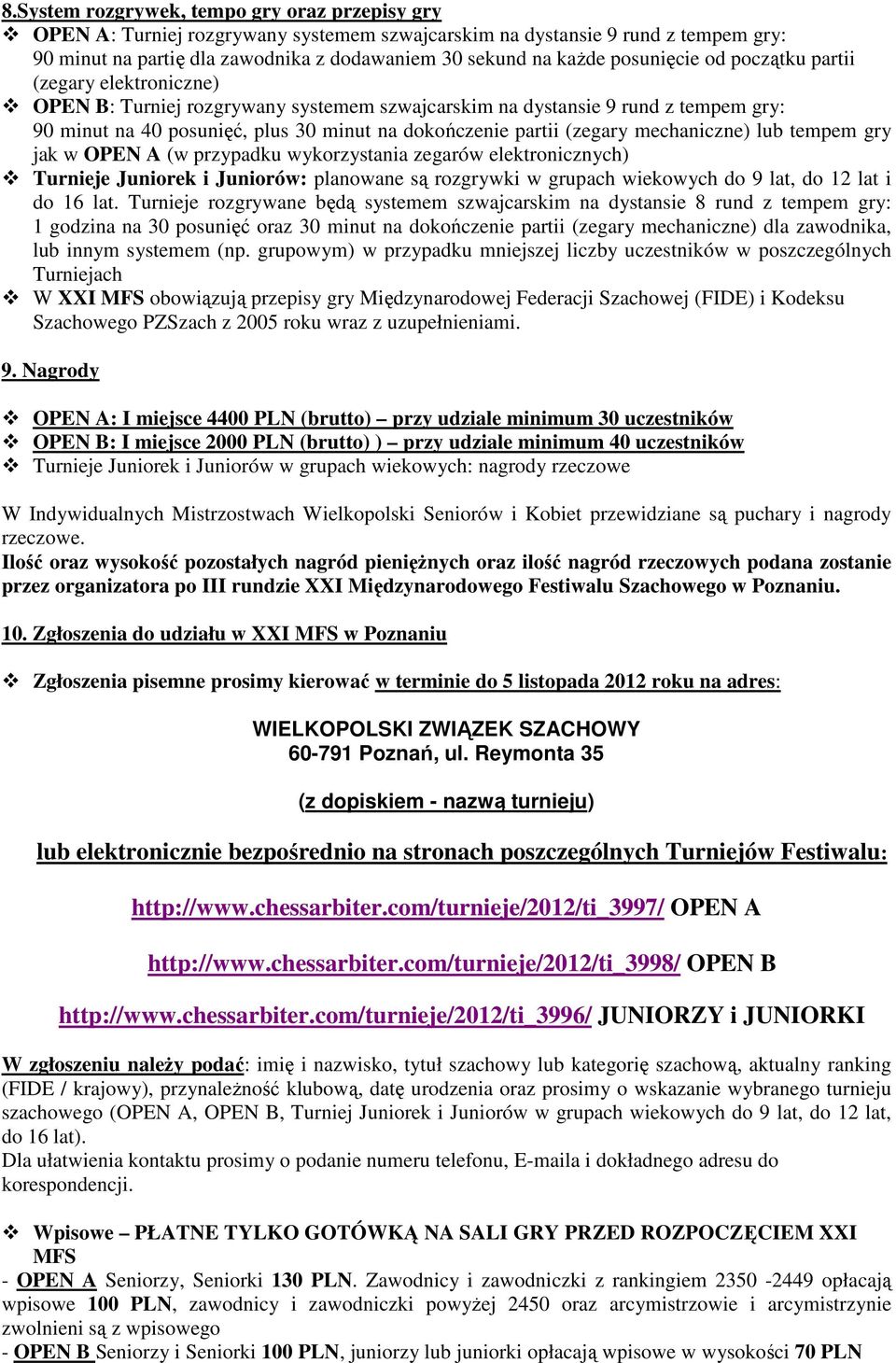 (zegary mechaniczne) lub tempem gry jak w OPEN A (w przypadku wykorzystania zegarów elektronicznych) Turnieje Juniorek i Juniorów: planowane są rozgrywki w grupach wiekowych do 9 lat, do 12 lat i do