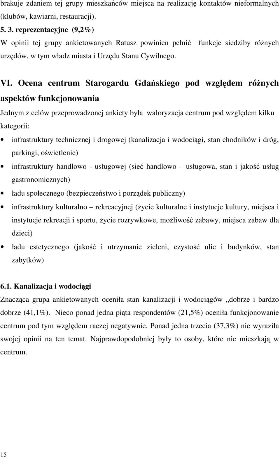 Ocena centrum Starogardu Gdańskiego pod względem różnych aspektów funkcjonowania Jednym z celów przeprowadzonej ankiety była waloryzacja centrum pod względem kilku kategorii: infrastruktury