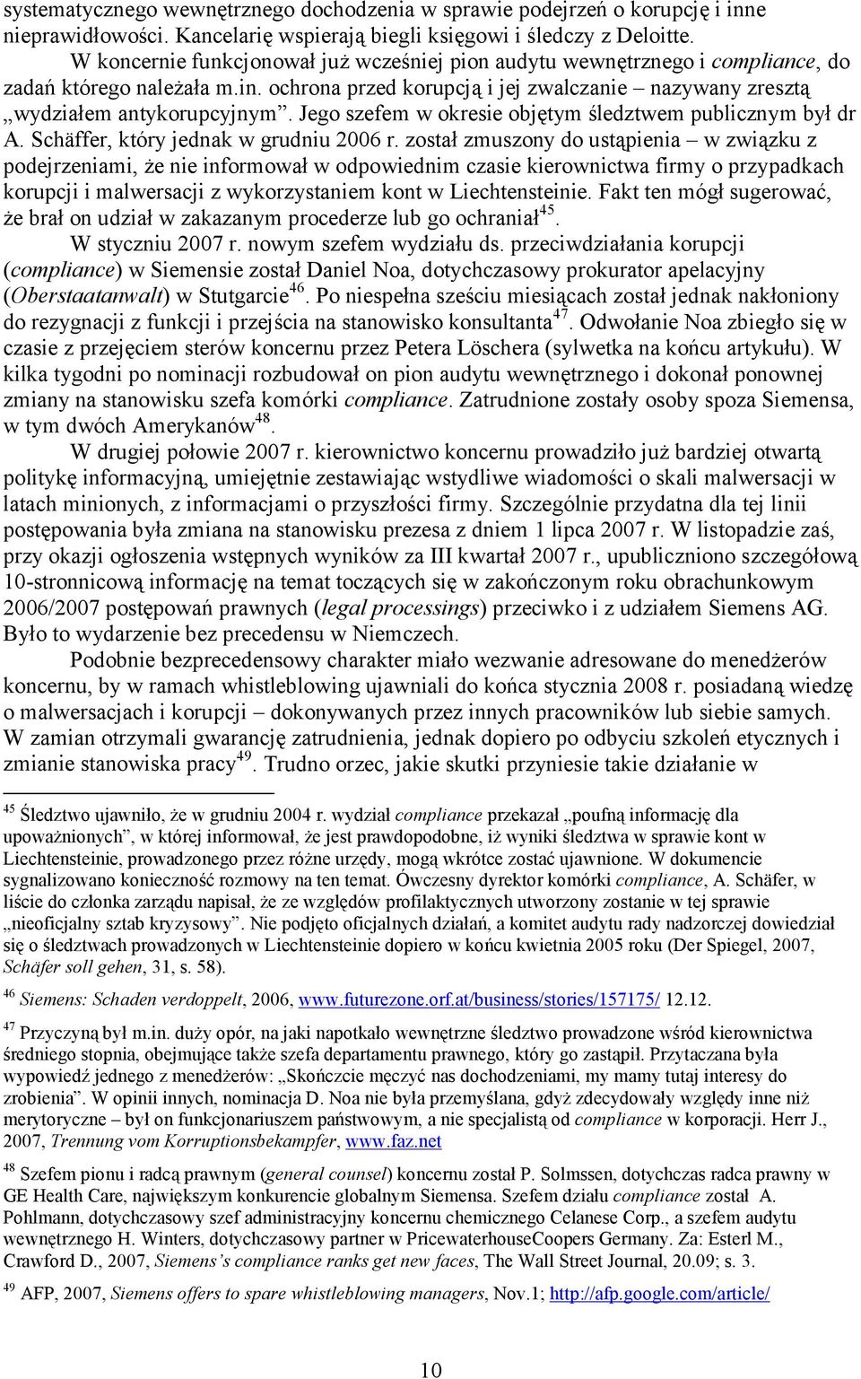 Jego szefem w okresie objętym śledztwem publicznym był dr A. Schäffer, który jednak w grudniu 2006 r.