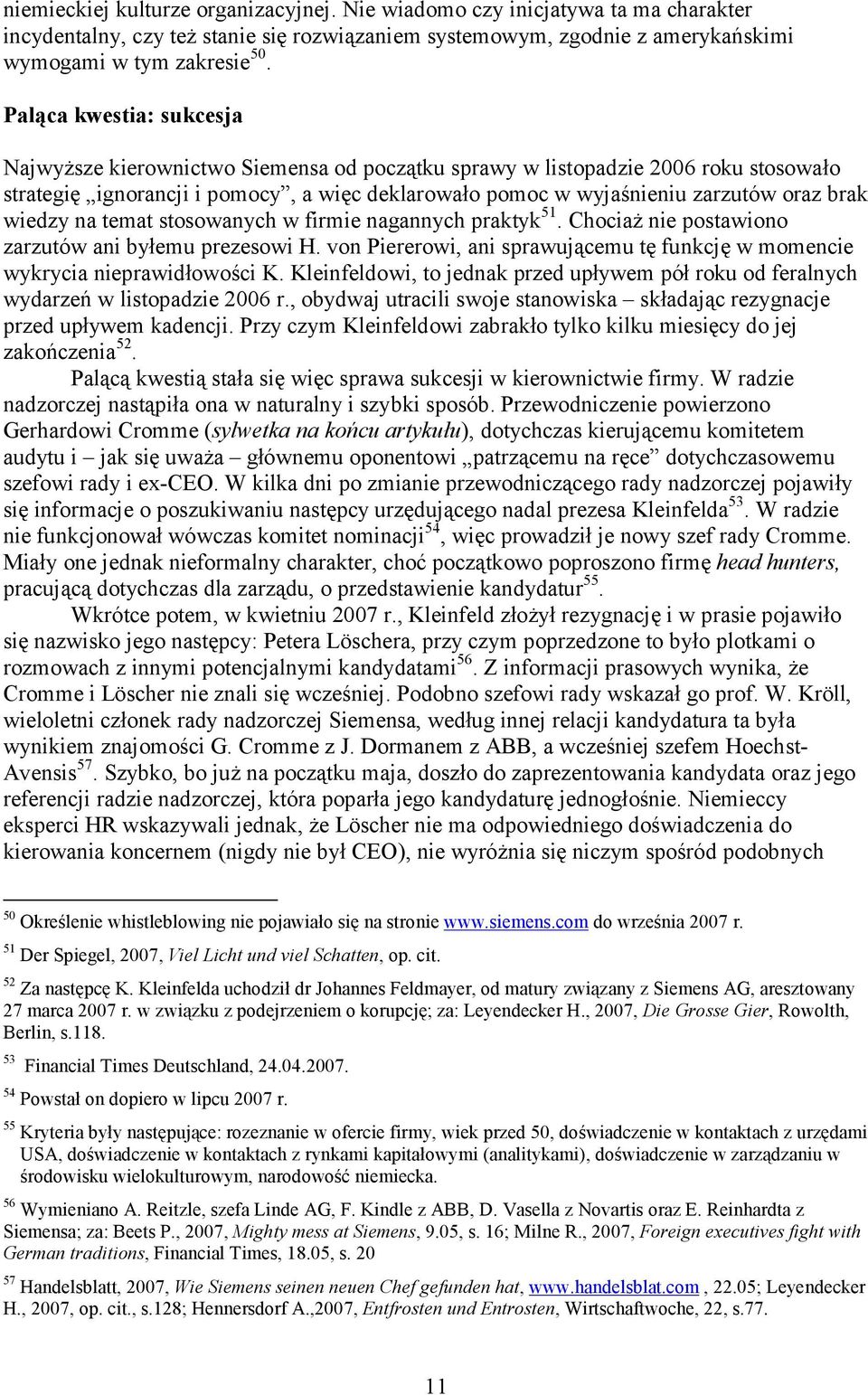 wiedzy na temat stosowanych w firmie nagannych praktyk 51. Chociaż nie postawiono zarzutów ani byłemu prezesowi H. von Piererowi, ani sprawującemu tę funkcję w momencie wykrycia nieprawidłowości K.