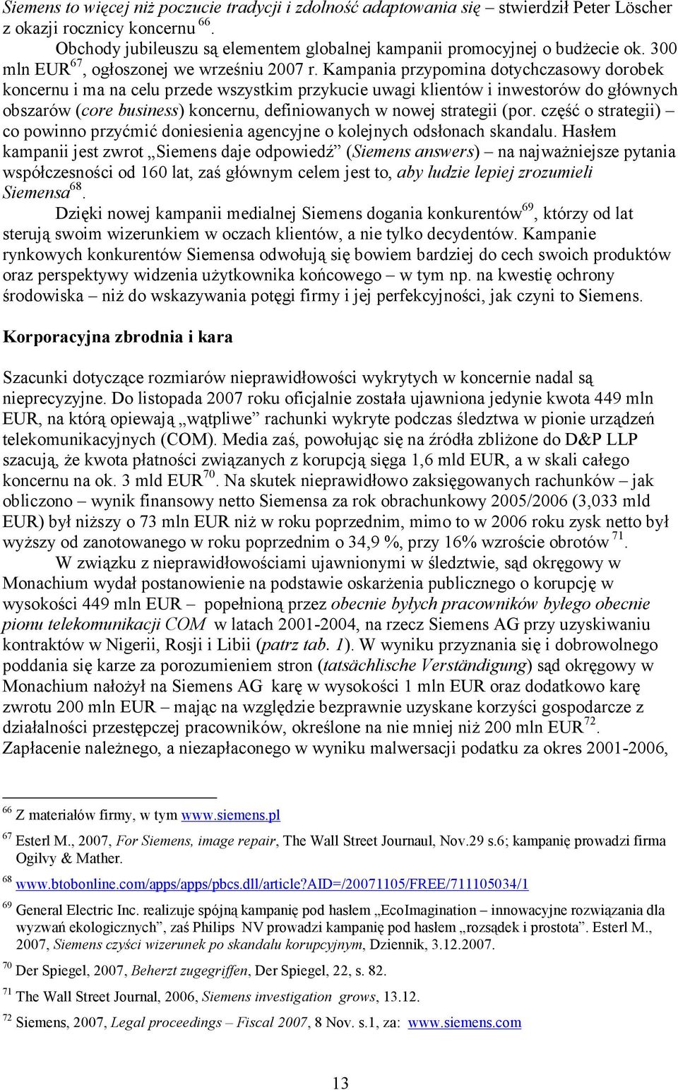 Kampania przypomina dotychczasowy dorobek koncernu i ma na celu przede wszystkim przykucie uwagi klientów i inwestorów do głównych obszarów (core business) koncernu, definiowanych w nowej strategii